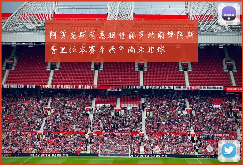 阿贾克斯有意租借赫罗纳前锋阿斯普里拉本赛季西甲尚未进球